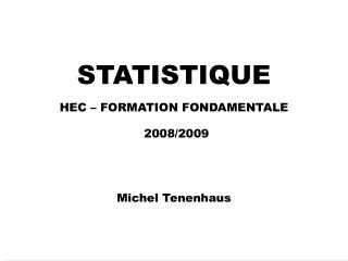 STATISTIQUE HEC – FORMATION FONDAMENTALE 2008/2009 Michel Tenenhaus