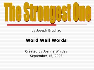 by Joseph Bruchac Word Wall Words Created by Joanne Whitley September 15, 2008