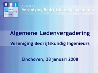 Algemene Ledenvergadering Vereniging Bedrijfskundig Ingenieurs Eindhoven, 28 januari 2008