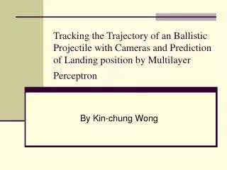 Tracking the Trajectory of an Ballistic Projectile with Cameras and Prediction of Landing position by Multilayer Percept