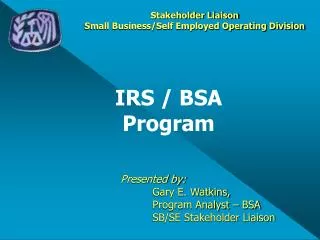 Presented by: Gary E. Watkins, Program Analyst – BSA SB/SE Stakeholder Liaison