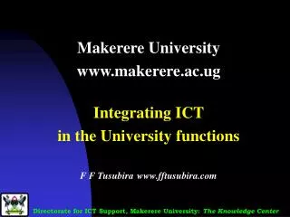 Makerere University www.makerere.ac.ug Integrating ICT in the University functions F F Tusubira www.fftusubira.com