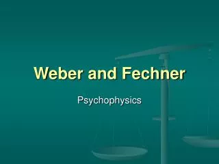 Weber and Fechner