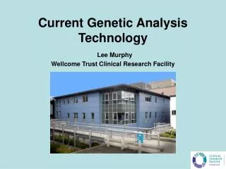 Current Genetic Analysis Technology Lee Murphy Wellcome Trust Clinical Research Facility