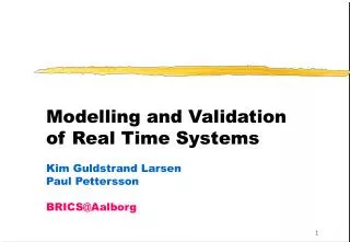 Modelling and Validation of Real Time Systems Kim Guldstrand Larsen Paul Pettersson BRICS@Aalborg