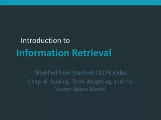 Modified from Stanford CS276 slides Chap. 6: Scoring, Term Weighting and the Vector Space Model