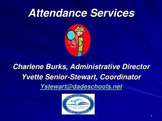 Attendance Services Charlene Burks, Administrative Director Yvette Senior-Stewart, Coordinator Ystewart@dadeschools.net