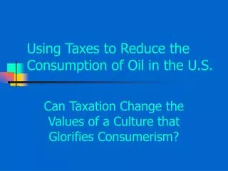 Using Taxes to Reduce the Consumption of Oil in the U.S.