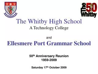 The Whitby High School A Technology College and Ellesmere Port Grammar School 50 th Anniversary Reunion 1959-2009 Sat