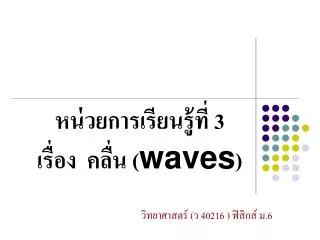 หน่วยการเรียนรู้ที่ 3 เรื่อง คลื่น ( waves )