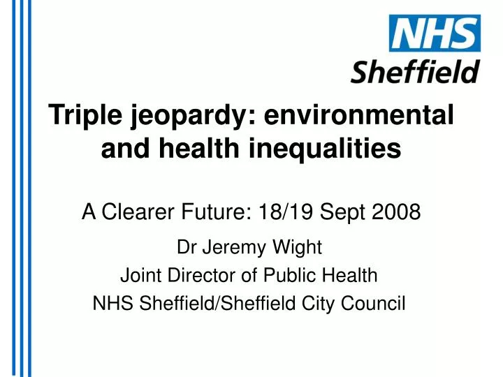 triple jeopardy environmental and health inequalities a clearer future 18 19 sept 2008