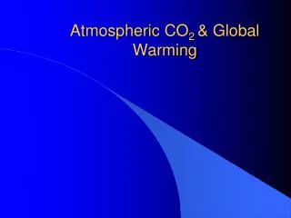 Atmospheric CO 2 &amp; Global Warming