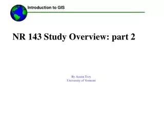 NR 143 Study Overview: part 2 By Austin Troy University of Vermont