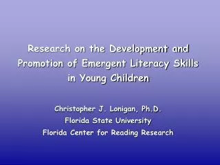 Research on the Development and Promotion of Emergent Literacy Skills in Young Children Christopher J. Lonigan, Ph.D. Fl