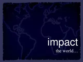 impact the world…