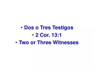 Dos o Tres Testigos 2 Cor. 13:1 Two or Three Witnesses