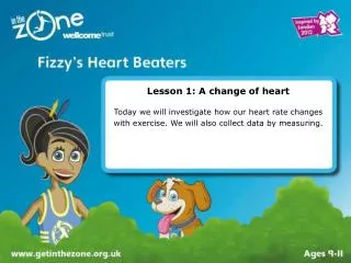 Lesson 1: A change of heart Today we will investigate how our heart rate changes with exercise. We will also collect dat