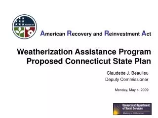 A merican R ecovery and R einvestment A ct Weatherization Assistance Program Proposed Connecticut State Plan
