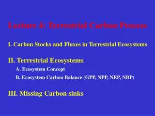 Lecture 4: Terrestrial Carbon Process I. Carbon Stocks and Fluxes in Terrestrial Ecosystems II. Terrestrial Ecosystems