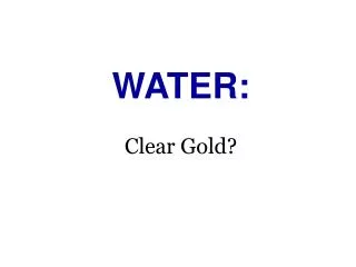 WATER: Clear Gold?