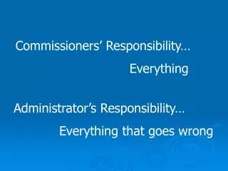 Commissioners’ Responsibility… 					Everything