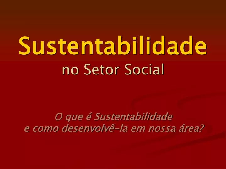 sustentabilidade no setor social o que sustentabilidade e como desenvolv la em nossa rea