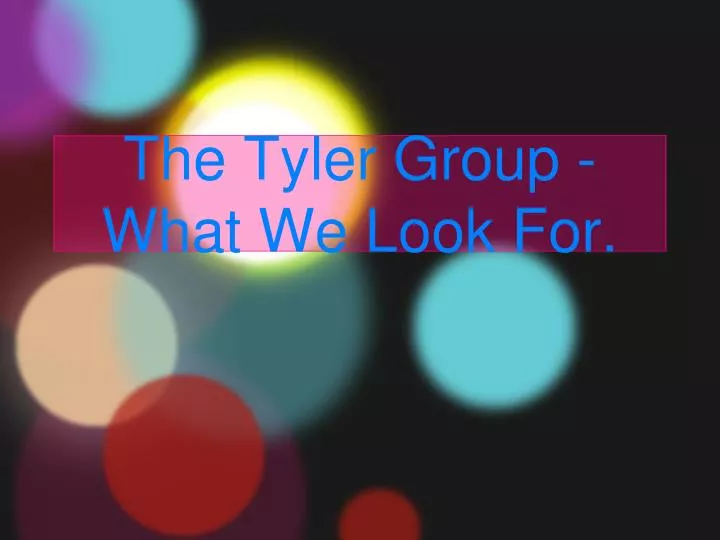 the tyler group what we look for