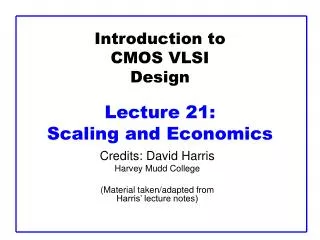 Introduction to CMOS VLSI Design Lecture 21: Scaling and Economics