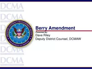 Berry Amendment Presented By: Dave Riley Deputy District Counsel, DCMAW