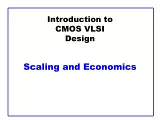 Introduction to CMOS VLSI Design Scaling and Economics