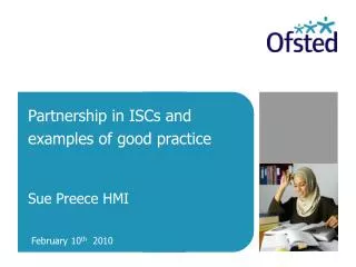 Partnership in ISCs and examples of good practice Sue Preece HMI