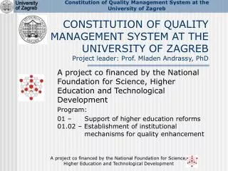 CONSTITUTION OF QUALITY MANAGEMENT SYSTEM AT THE UNIVERSITY OF ZAGREB Project leader: Prof. Mladen Andrassy, PhD