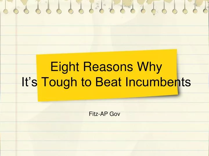 eight reasons why it s tough to beat incumbents