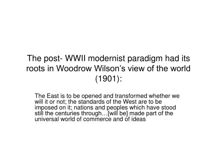 the post wwii modernist paradigm had its roots in woodrow wilson s view of the world 1901