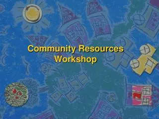 Community Resources Workshop