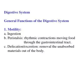 Digestive System General Functions of the Digestive System 1. Motility: a. Ingestion b. Peristalsis: rhythmic contractio