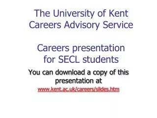 The University of Kent Careers Advisory Service Careers presentation for SECL students