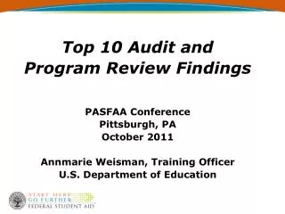 Top 10 Audit and Program Review Findings PASFAA Conference Pittsburgh, PA October 2011 Annmarie Weisman, Training Offic