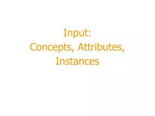 Input: Concepts, Attributes, Instances