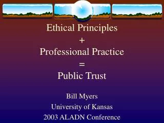 Ethical Principles + Professional Practice = Public Trust