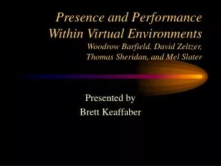 Presence and Performance Within Virtual Environments Woodrow Barfield, David Zeltzer, Thomas Sheridan, and Mel Slater