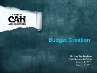 Budget Creation Kristin Wetherbee CAH Research Office March 2, 2011 March 3, 2011