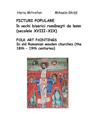 PICTURI POPULARE în vechi biserici româneşti de lemn (secolele XVIII-XIX) FOLK ART PAINTINGS In old Romanian wooden ch