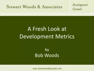 A Fresh Look at Development Metrics by Bob Woods