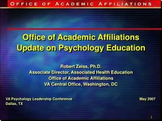 Office of Academic Affiliations Update on Psychology Education Robert Zeiss, Ph.D. Associate Director, Associated Health