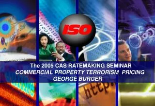 The 2005 CAS RATEMAKING SEMINAR COMMERCIAL PROPERTY TERRORISM PRICING GEORGE BURGER