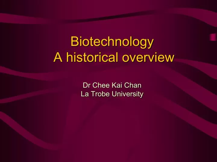 biotechnology a historical overview dr chee kai chan la trobe university