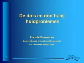 De do’s en don’ts bij huidproblemen Hannie Bouwman Gespecialiseerd chirurgie verpleegkundige (oa. Stomaverpleegkundige)