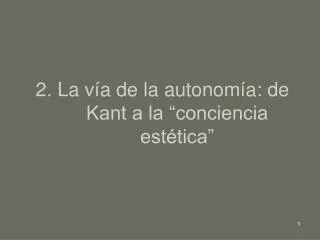 2. La vía de la autonomía: de Kant a la “conciencia estética”