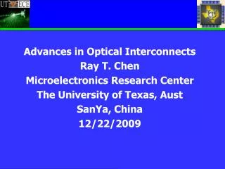 Advances in Optical Interconnects Ray T. Chen Microelectronics Research Center The University of Texas, Aust SanYa, Chin